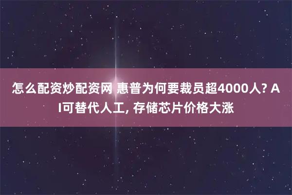 怎么配资炒配资网 惠普为何要裁员超4000人? AI可替代人工, 存储芯片价格大涨